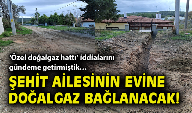 ‘Özel doğalgaz hattı’ iddialarını gündeme getirmiştik… Şehit ailesinin evine doğalgaz bağlanacak!