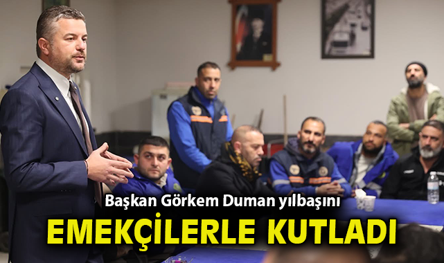 Başkan Görkem Duman yılbaşını emekçilerle kutladı