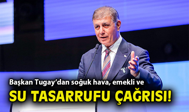 Başkan Tugay’dan soğuk hava, emekli ve su tasarrufu çağrısı!