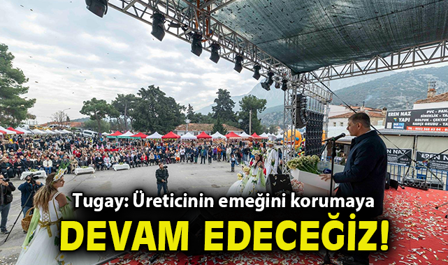 Başkan Tugay: Üreticinin emeğini korumaya devam edeceğiz