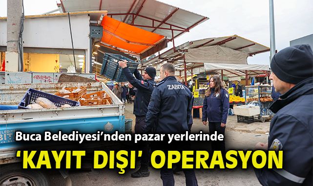Buca Belediyesi’nden pazar yerlerinde 'kayıt dışı' operasyonu