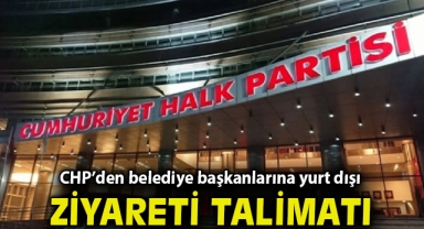 CHP'den belediye başkanlarına yurt dışı ziyareti talimatı