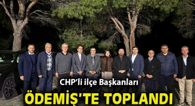 CHP’li ilçe Başkanları Ödemiş’te toplandı