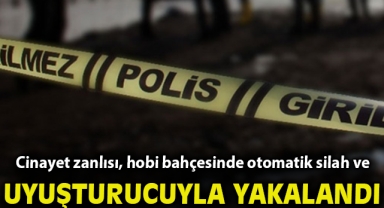 Cinayet zanlısı, hobi bahçesinde otomatik silah ve uyuşturucuyla yakalandı