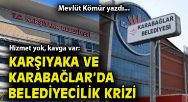 Hizmet yok, kavga var... Karşıyaka ve Karabağlar’da belediyecilik krizi!