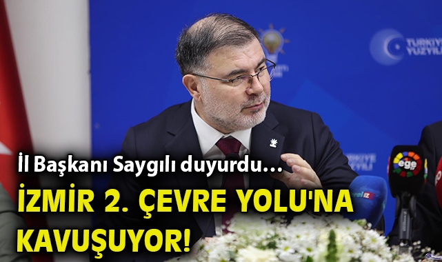 İl Başkanı Saygılı duyurdu… İzmir 2. Çevre Yolu'na kavuşuyor!