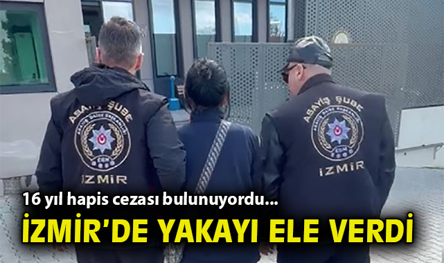 16 yıl hapis cezası bulunuyordu... İzmir’de yakayı ele verdi!