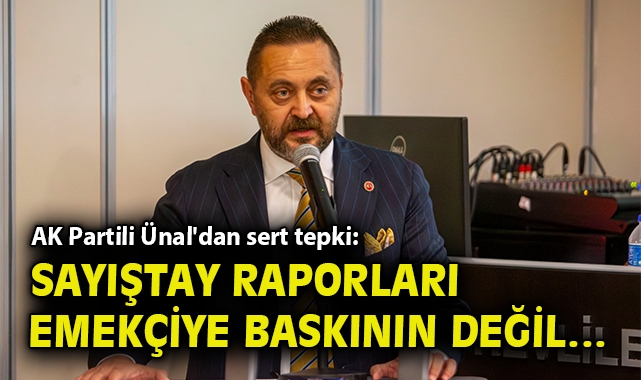 AK Partili Ünal'dan sert tepki: Sayıştay raporları emekçiye baskının değil, çözüm üretmenin gerekçesi olmalıdır
