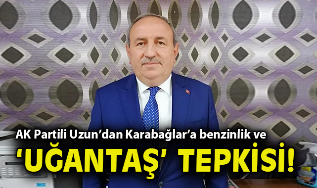 AK Partili Uzun’dan Karabağlar’a benzinlik ve ‘Uğantaş’ tepkisi!