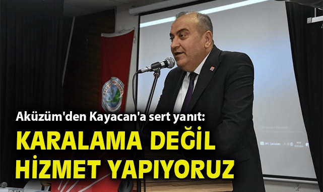 Aküzüm'den Kayacan'a sert yanıt: Karalama değil, hizmet yapıyoruz!