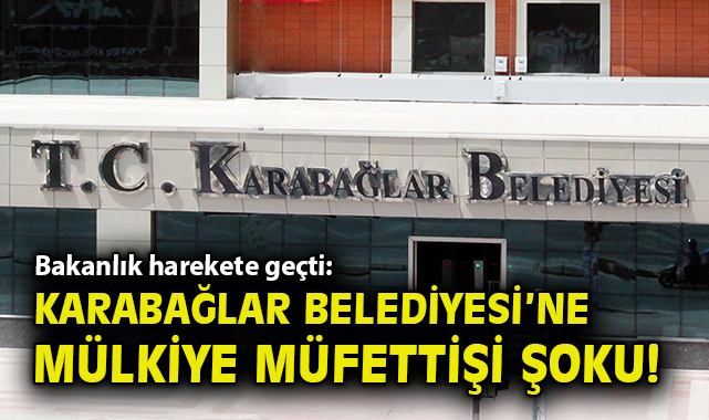 Bakanlık harekete geçti: Karabağlar Belediyesi’ne mülkiye müfettişi şoku!