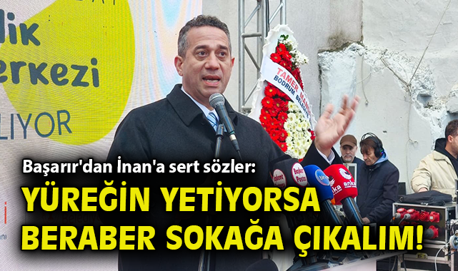 Başarır'dan İnan'a sert sözler: Yüreğin yetiyorsa beraber sokağa çıkalım!