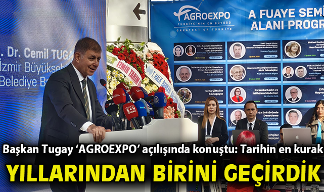 Başkan Tugay ‘AGROEXPO’ açılışında konuştu: Tarihin en kurak yıllarından birini geçirdik!
