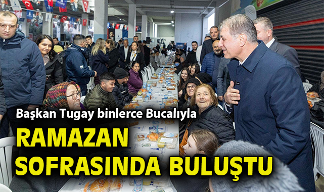 Başkan Tugay binlerce Bucalıyla ramazan sofrasında buluştu