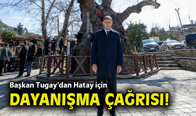 Başkan Tugay'dan medeniyetler şehri Hatay için dayanışma çağrısı