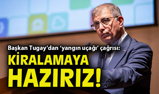 Başkan Tugay’dan ‘yangın uçağı’ çağrısı: Kiralamaya hazırız!