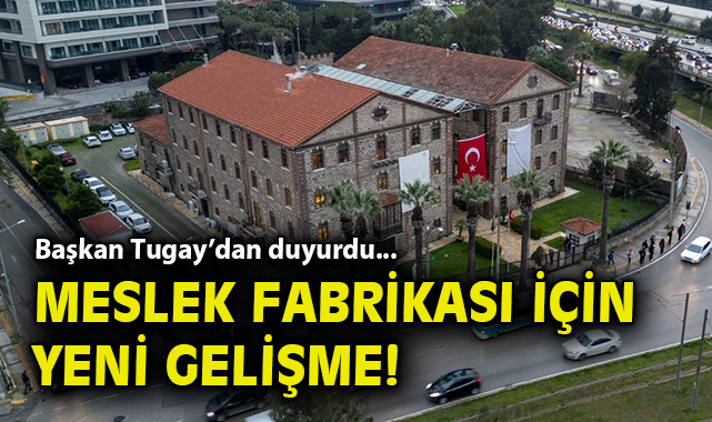 Başkan Tugay duyurdu... Meslek Fabrikası için yeni gelişme!