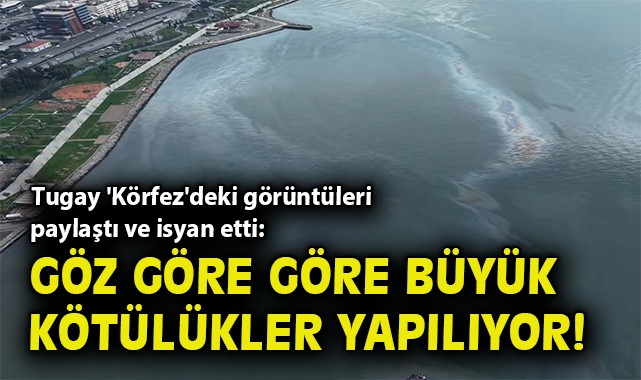 Başkan Tugay 'Körfez'deki görüntüleri paylaştı ve isyan etti: Göz göre göre büyük kötülükler yapılıyor!