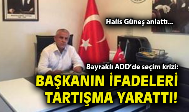 Bayraklı ADD’de seçim krizi: Başkanın ifadeleri tartışma yarattı!