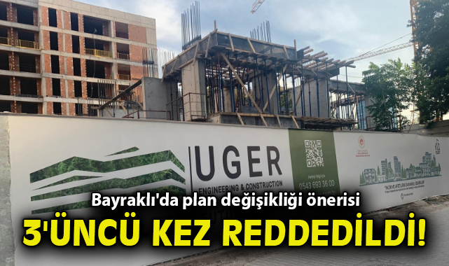 Bayraklı'da plan değişikliği önerisi 3'üncü kez reddedildi!