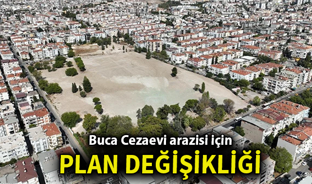 Buca Cezaevi arazisi için plan değişikliği kararı 