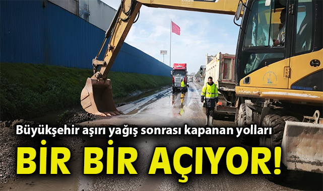 Büyükşehir aşırı yağış sonrası kapanan yolları bir bir açıyor