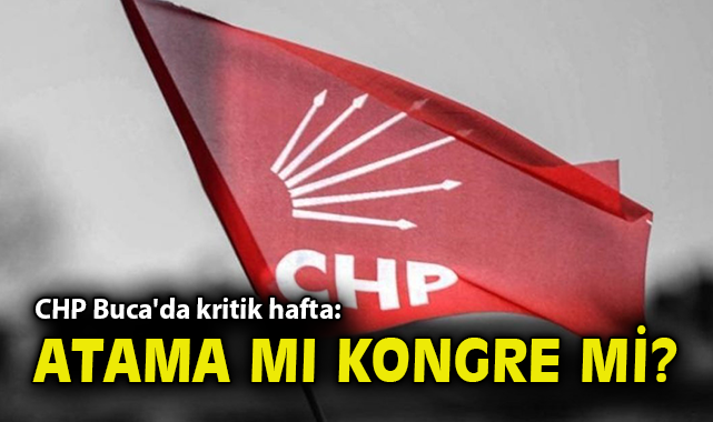 CHP Buca'da kritik hafta: Atama mı kongre mi?
