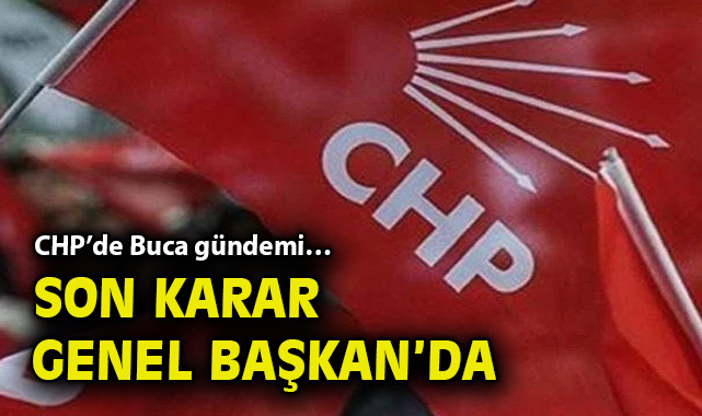 CHP’de Buca gündemi… Son karar Genel Başkan’da