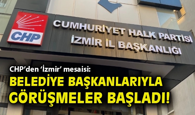 CHP'den 'İzmir' mesaisi: Belediye başkanlarıyla görüşmeler başladı!