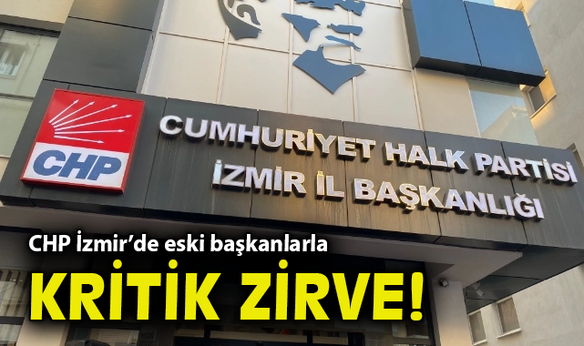 CHP İzmir’de eski başkanlarla kritik zirve!