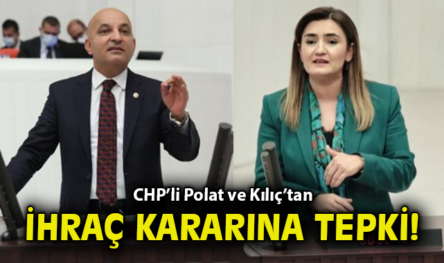CHP’li Polat ve Kılıç’tan ihraç kararına tepki!