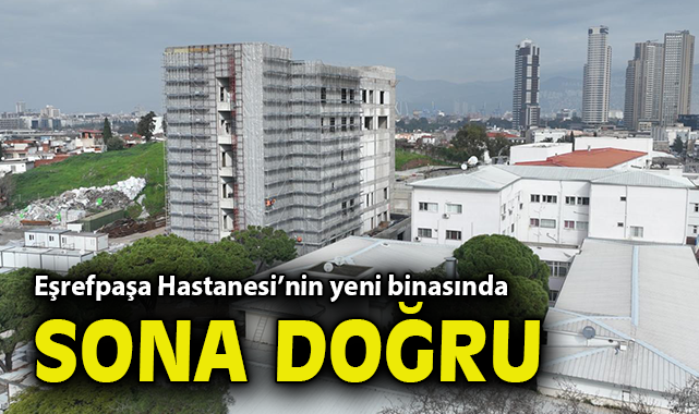 Eşrefpaşa Hastanesi’nin yeni binasında sona doğru