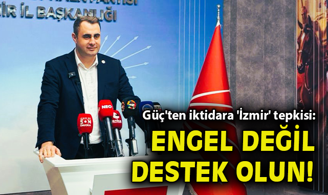 Güç'ten iktidara 'İzmir' tepkisi: Engel değil destek olun!