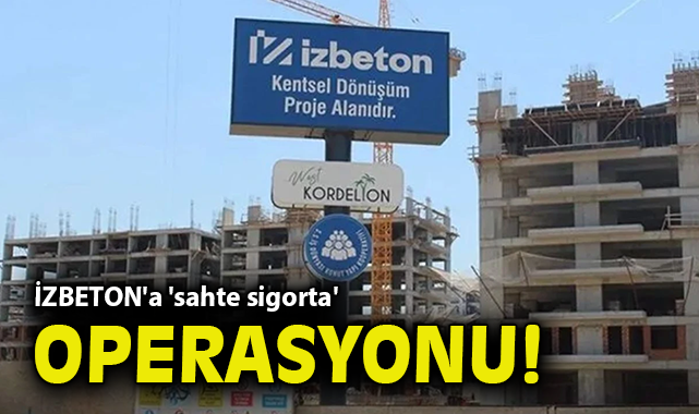 İZBETON'a 'sahte sigorta' operasyonu!