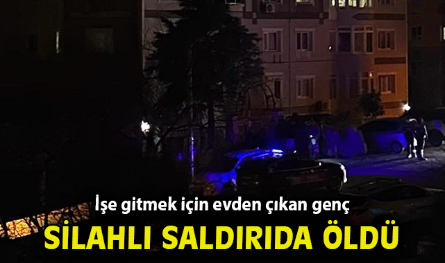 İzmir'de işe gitmek için evden çıkan genç silahlı saldırıda öldü
