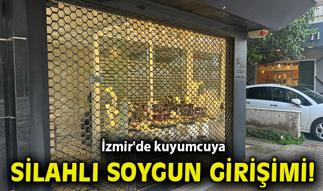 İzmir'de kuyumcuya silahlı soygun girişimi