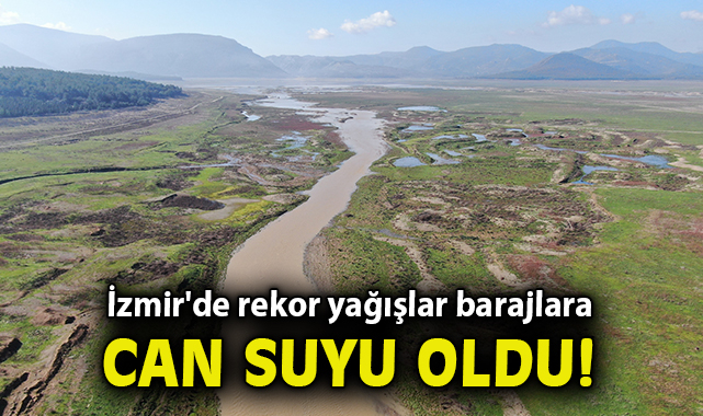 İzmir'de rekor yağışlar barajlara can suyu oldu