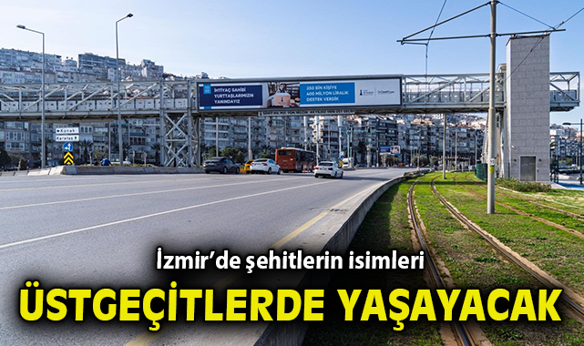 İzmir’de şehitlerin isimleri üstgeçitlerde yaşayacak