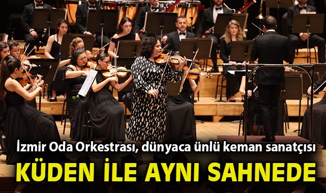 İzmir Oda Orkestrası, dünyaca ünlü keman sanatçısı Küden ile aynı sahnede