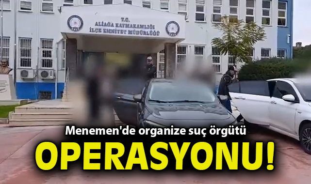 Menemen'de organize suç örgütü operasyonu!