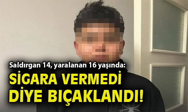Saldırgan 14, yaralanan 16 yaşında: Sigara vermedi diye bıçaklandı