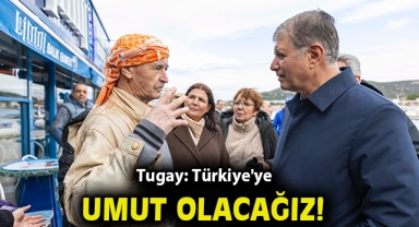 Tugay: Türkiye'ye umut olacağız