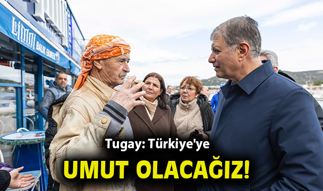 Tugay: Türkiye'ye umut olacağız