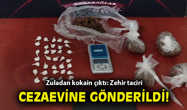 Zuladan kokain çıktı: Zehir taciri cezaevine gönderildi