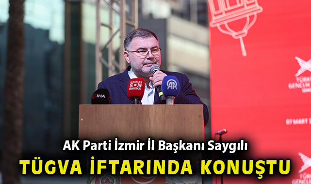 AK Parti İzmir İl Başkanı Saygılı, TÜGVA iftarında konuştu!