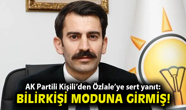 AK Partili Kişili’den Özlale’ye sert yanıt: “Bilirkişi moduna girmiş”