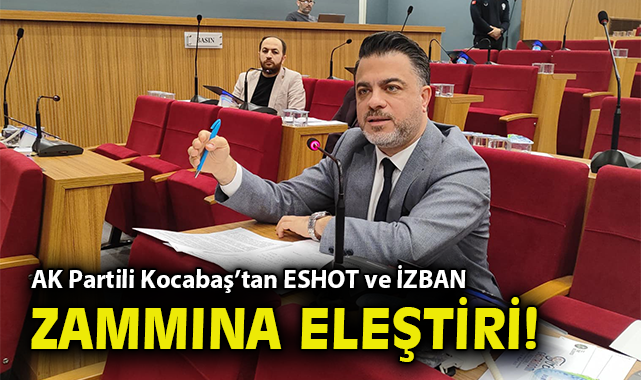 AK Partili Kocabaş’tan ESHOT ve İZBAN zammına eleştiri!