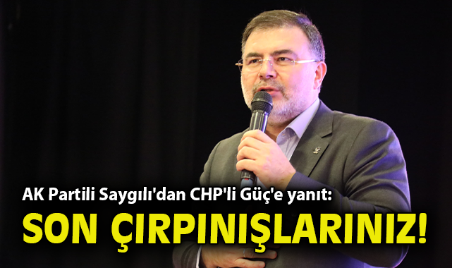 AK Partili Saygılı'dan CHP'li Güç'e yanıt: Son çırpınışlarınız!