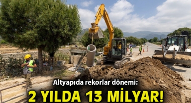Altyapıda rekorlar dönemi: 2 yılda 13 milyar lira