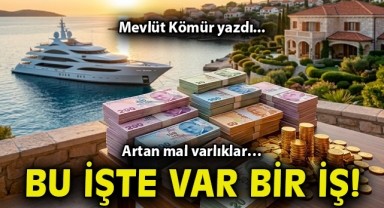 Artan mal varlıklar… Bu işte var bir iş!
